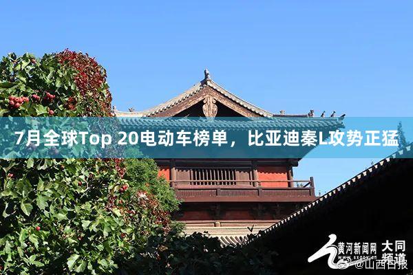 7月全球Top 20电动车榜单，比亚迪秦L攻势正猛