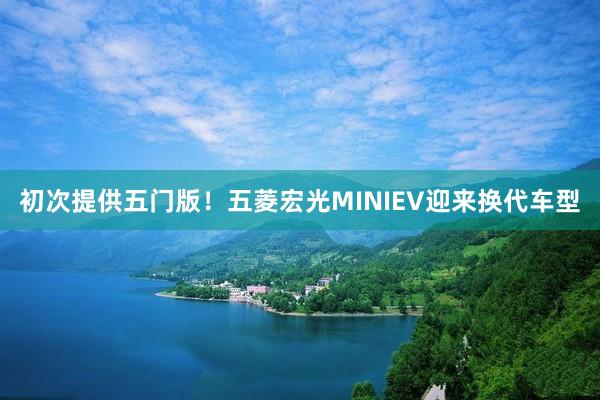 初次提供五门版！五菱宏光MINIEV迎来换代车型