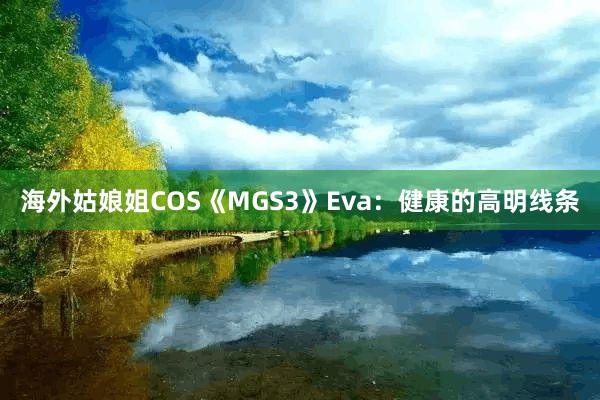 海外姑娘姐COS《MGS3》Eva：健康的高明线条