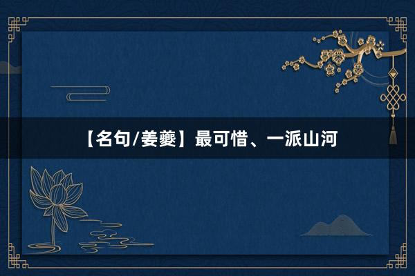 【名句/姜夔】最可惜、一派山河