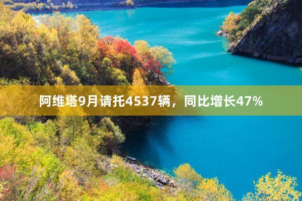 阿维塔9月请托4537辆，同比增长47%